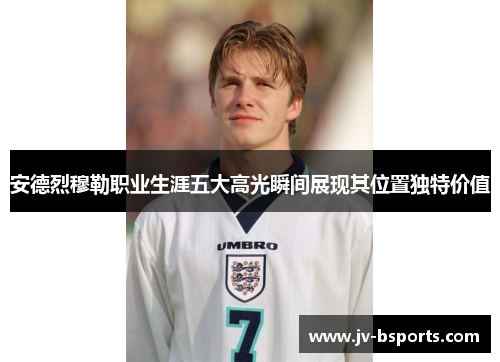 安德烈穆勒职业生涯五大高光瞬间展现其位置独特价值