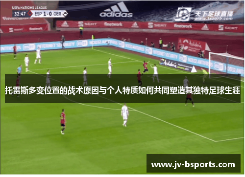 托雷斯多变位置的战术原因与个人特质如何共同塑造其独特足球生涯