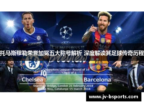 托马斯穆勒荣誉加冕五大称号解析 深度解读其足球传奇历程