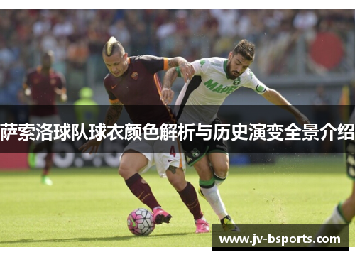 萨索洛球队球衣颜色解析与历史演变全景介绍