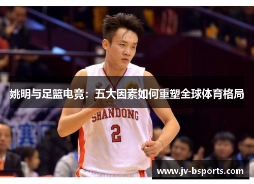 姚明与足篮电竞：五大因素如何重塑全球体育格局