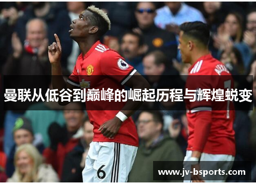 曼联从低谷到巅峰的崛起历程与辉煌蜕变
