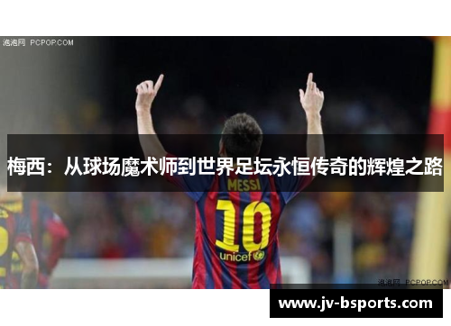 梅西：从球场魔术师到世界足坛永恒传奇的辉煌之路