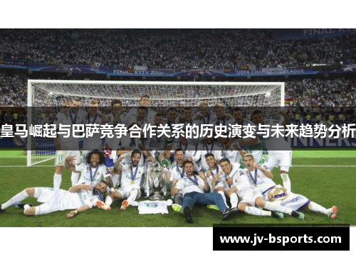 皇马崛起与巴萨竞争合作关系的历史演变与未来趋势分析
