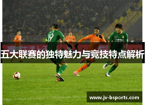 五大联赛的独特魅力与竞技特点解析