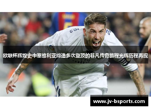 欧联杯辉煌史中塞维利亚缔造多次登顶的非凡传奇旅程光辉历程再现