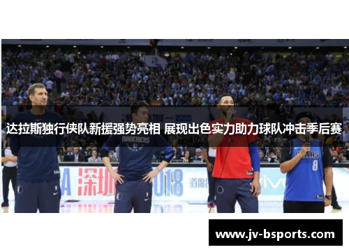 达拉斯独行侠队新援强势亮相 展现出色实力助力球队冲击季后赛