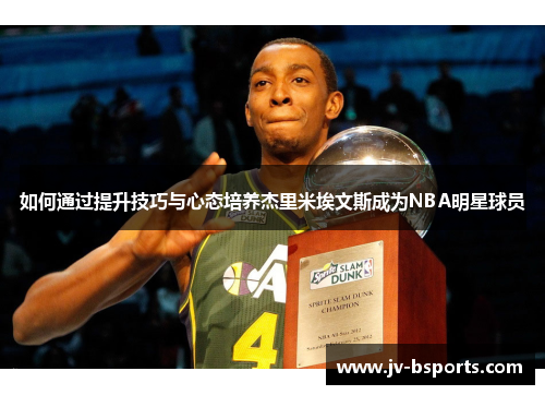 如何通过提升技巧与心态培养杰里米埃文斯成为NBA明星球员