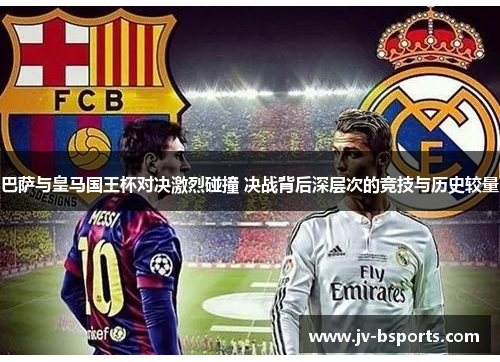 巴萨与皇马国王杯对决激烈碰撞 决战背后深层次的竞技与历史较量