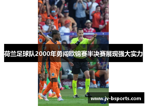 荷兰足球队2000年勇闯欧锦赛半决赛展现强大实力