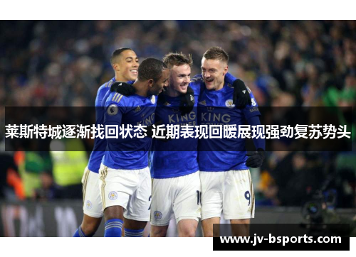 莱斯特城逐渐找回状态 近期表现回暖展现强劲复苏势头